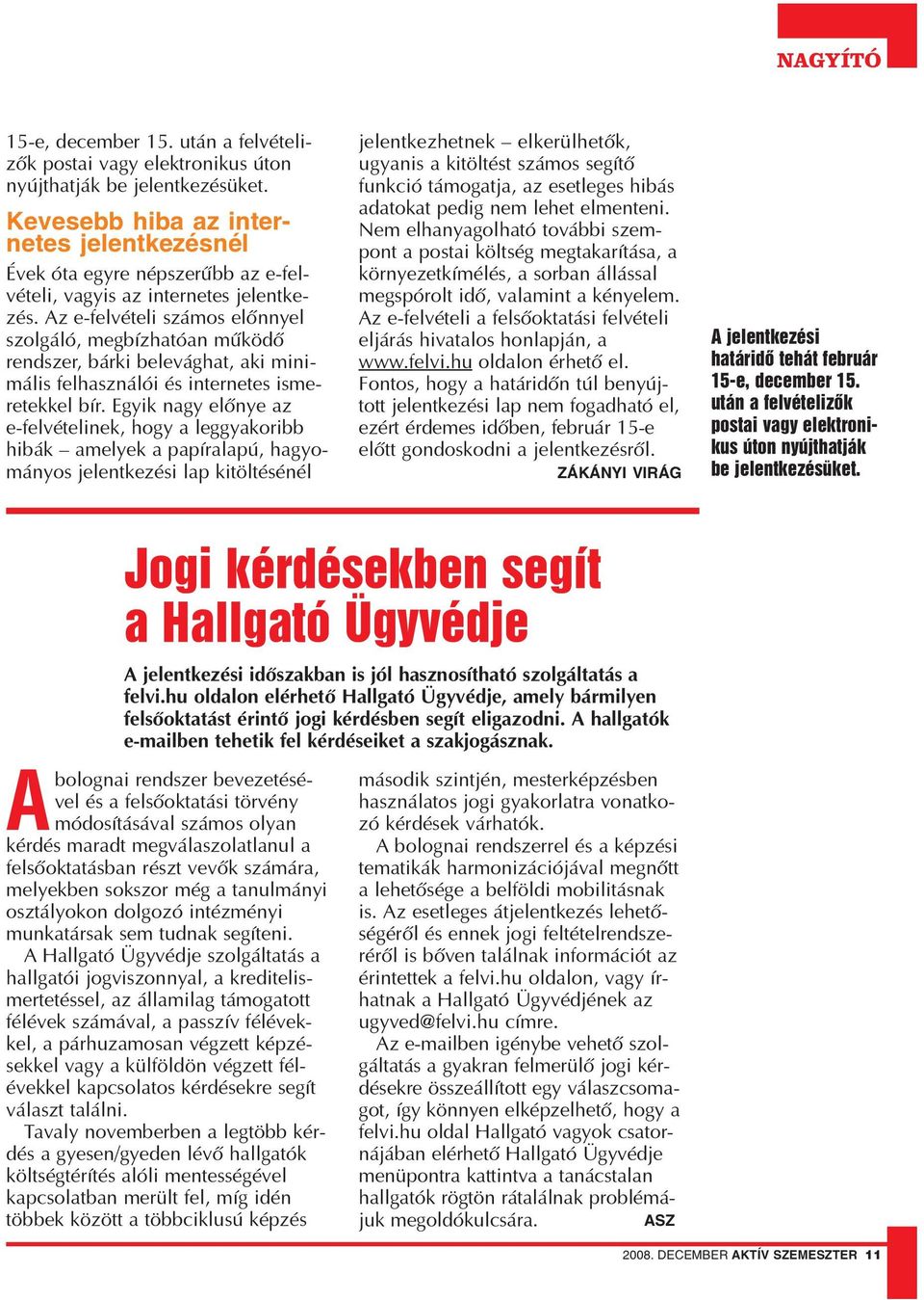 Az e-felvételi számos elõnnyel szolgáló, megbízhatóan mûködõ rendszer, bárki belevághat, aki minimális felhasználói és internetes ismeretekkel bír.