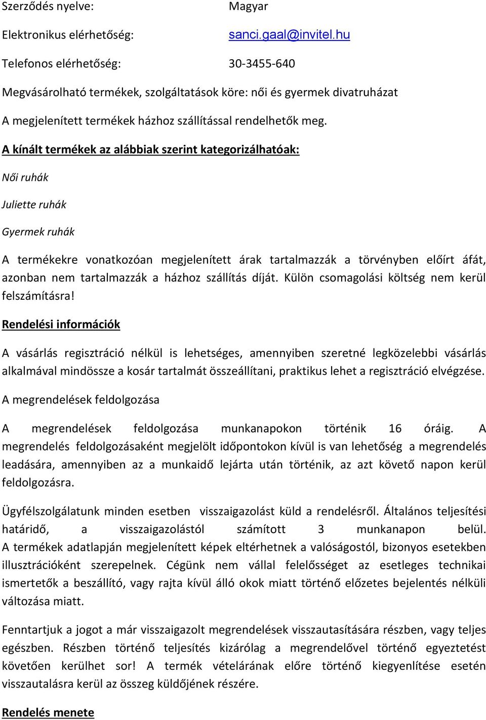 A kínált termékek az alábbiak szerint kategorizálhatóak: Női ruhák Juliette ruhák Gyermek ruhák A termékekre vonatkozóan megjelenített árak tartalmazzák a törvényben előírt áfát, azonban nem