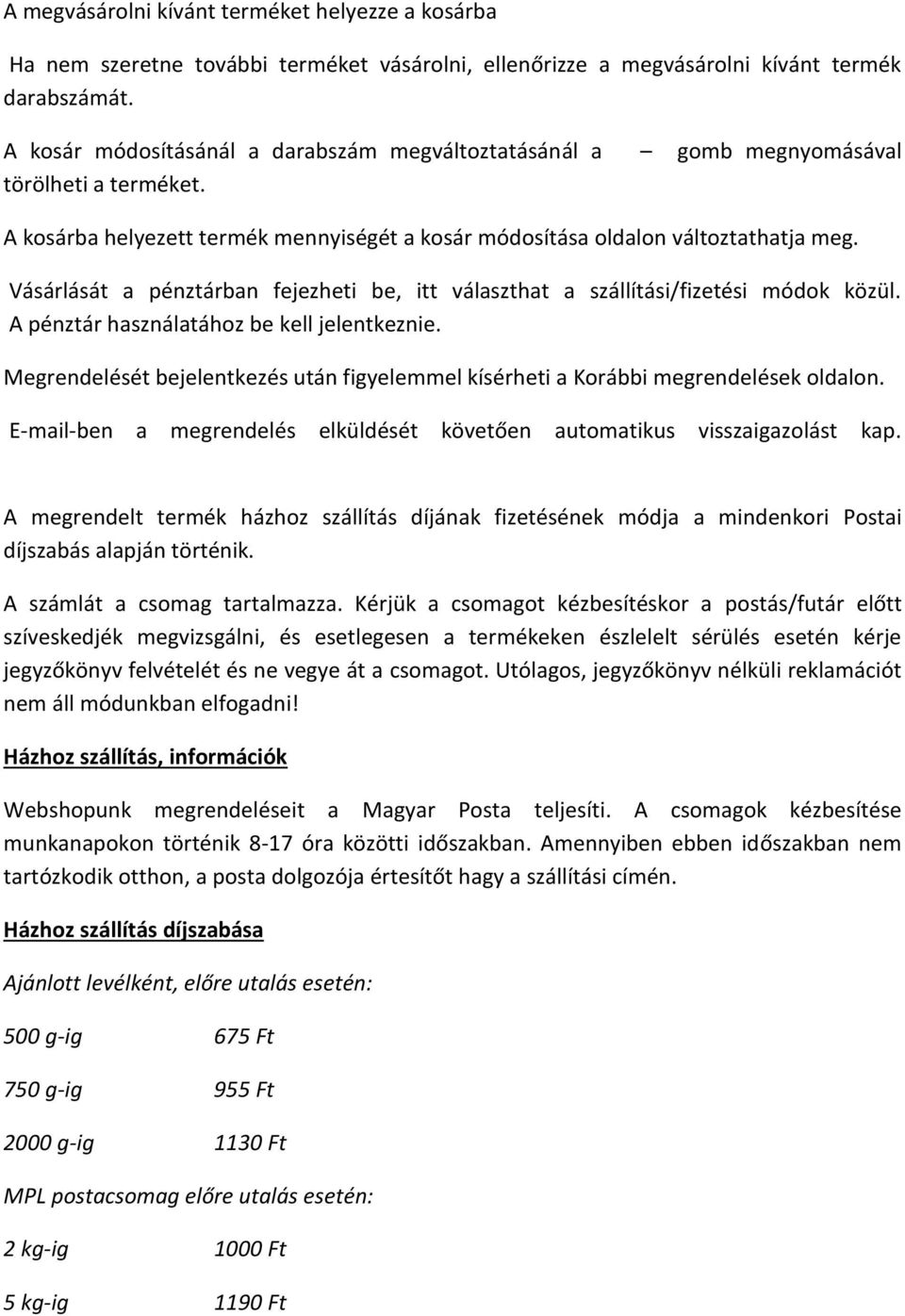 Vásárlását a pénztárban fejezheti be, itt választhat a szállítási/fizetési módok közül. A pénztár használatához be kell jelentkeznie.