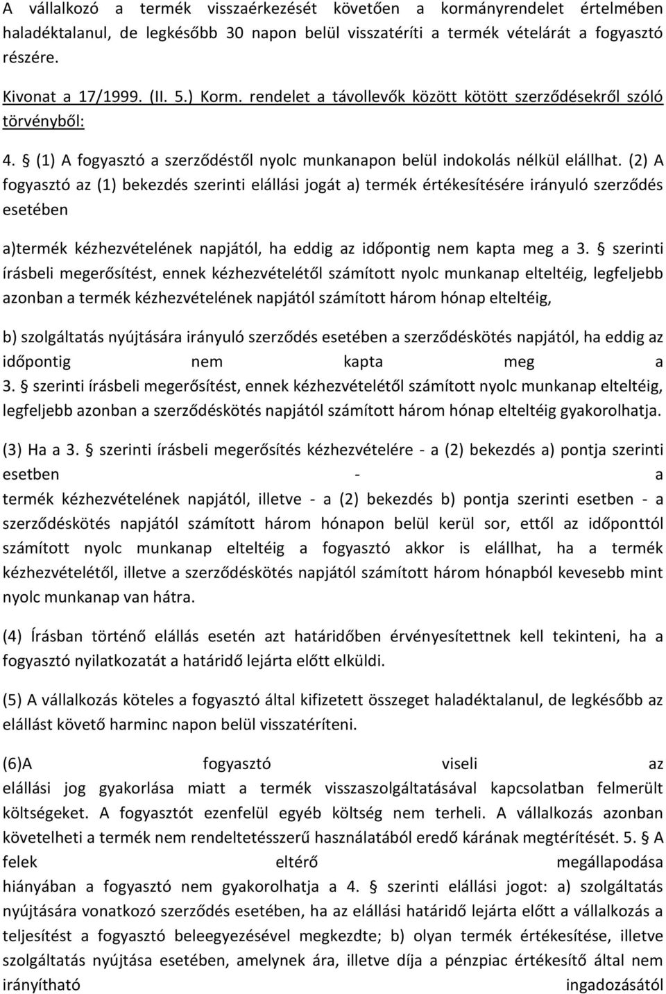 (2) A fogyasztó az (1) bekezdés szerinti elállási jogát a) termék értékesítésére irányuló szerződés esetében a)termék kézhezvételének napjától, ha eddig az időpontig nem kapta meg a 3.