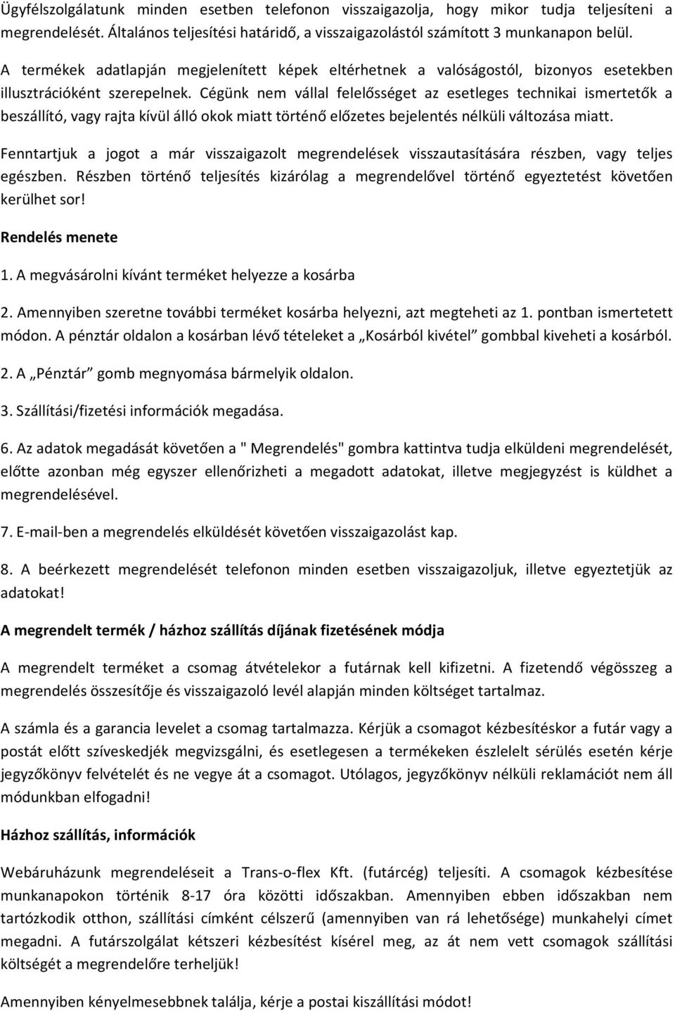 Cégünk nem vállal felelősséget az esetleges technikai ismertetők a beszállító, vagy rajta kívül álló okok miatt történő előzetes bejelentés nélküli változása miatt.