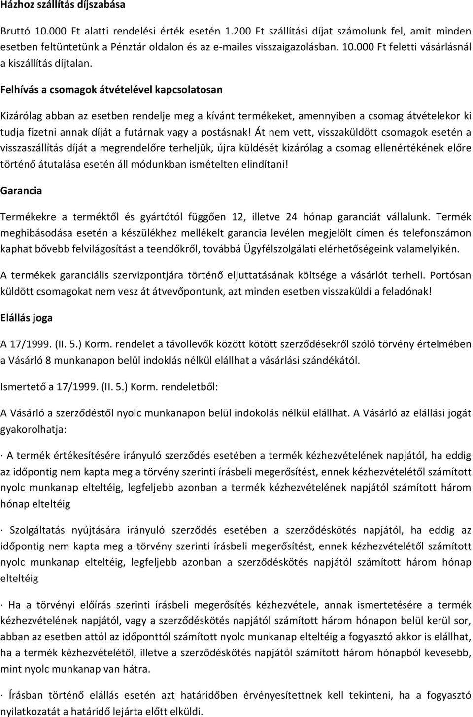 Felhívás a csomagok átvételével kapcsolatosan Kizárólag abban az esetben rendelje meg a kívánt termékeket, amennyiben a csomag átvételekor ki tudja fizetni annak díját a futárnak vagy a postásnak!