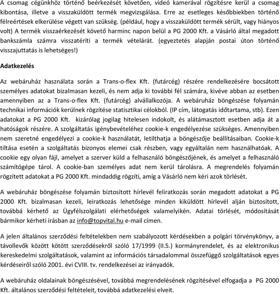 (például, hogy a visszaküldött termék sérült, vagy hiányos volt) A termék visszaérkezését követő harminc napon belül a PG 2000 Kft.