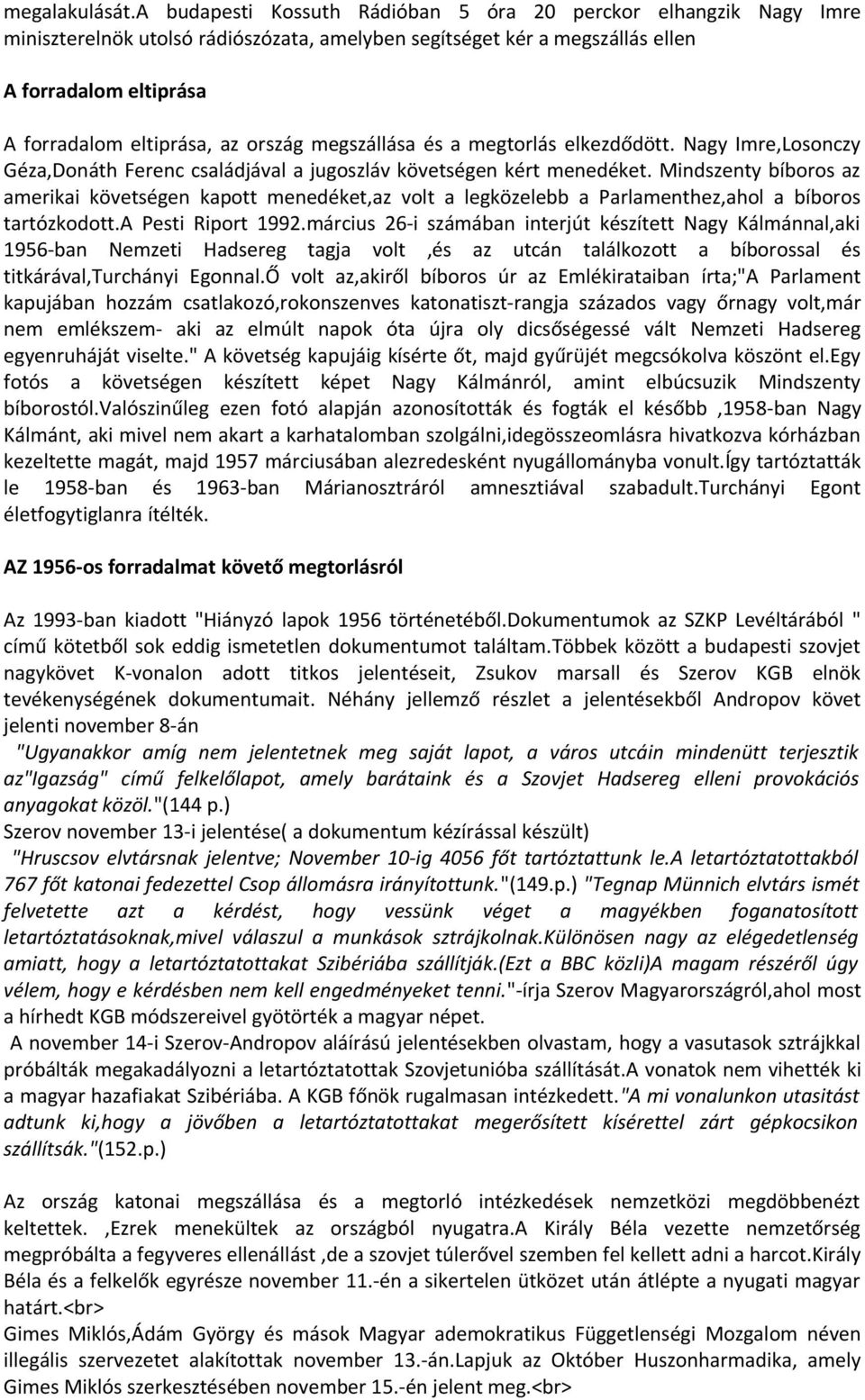 ország megszállása és a megtorlás elkezdődött. Nagy Imre,Losonczy Géza,Donáth Ferenc családjával a jugoszláv követségen kért menedéket.
