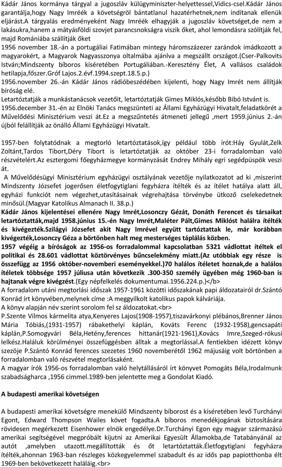 szállítják őket 1956 november 18.-án a portugáliai Fatimában mintegy háromszázezer zarándok imádkozott a magyarokért, a Magyarok Nagyasszonya oltalmába ajánlva a megszállt országot.