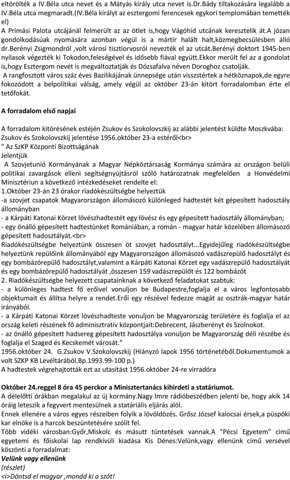 a józan gondolkodásúak nyomására azonban végül is a mártír halált halt,közmegbecsülésben álló dr.berényi Zsigmondról,volt városi tisztiorvosról nevezték el az utcát.