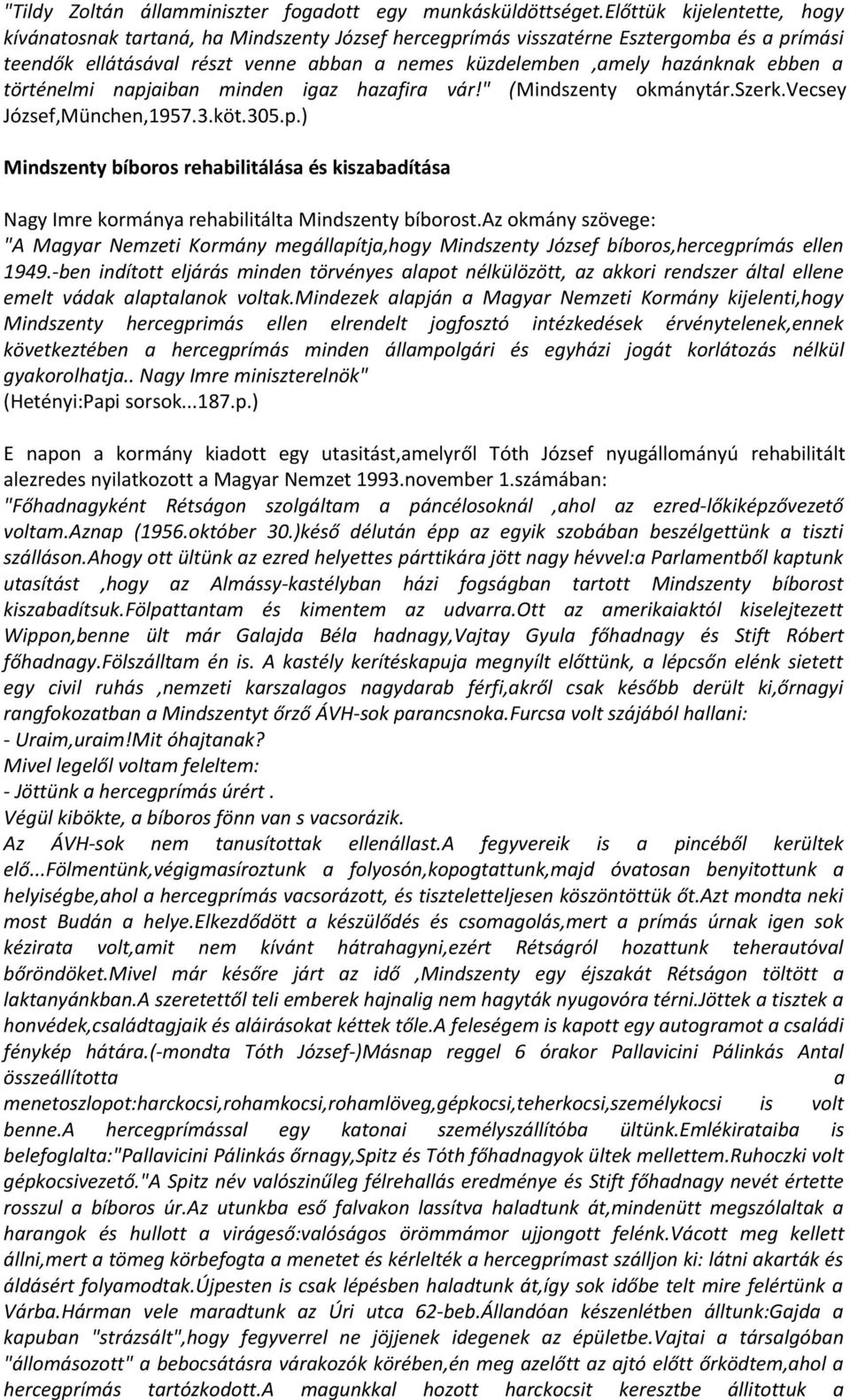 a történelmi napjaiban minden igaz hazafira vár!" (Mindszenty okmánytár.szerk.vecsey József,München,1957.3.köt.305.p.) Mindszenty bíboros rehabilitálása és kiszabadítása Nagy Imre kormánya rehabilitálta Mindszenty bíborost.