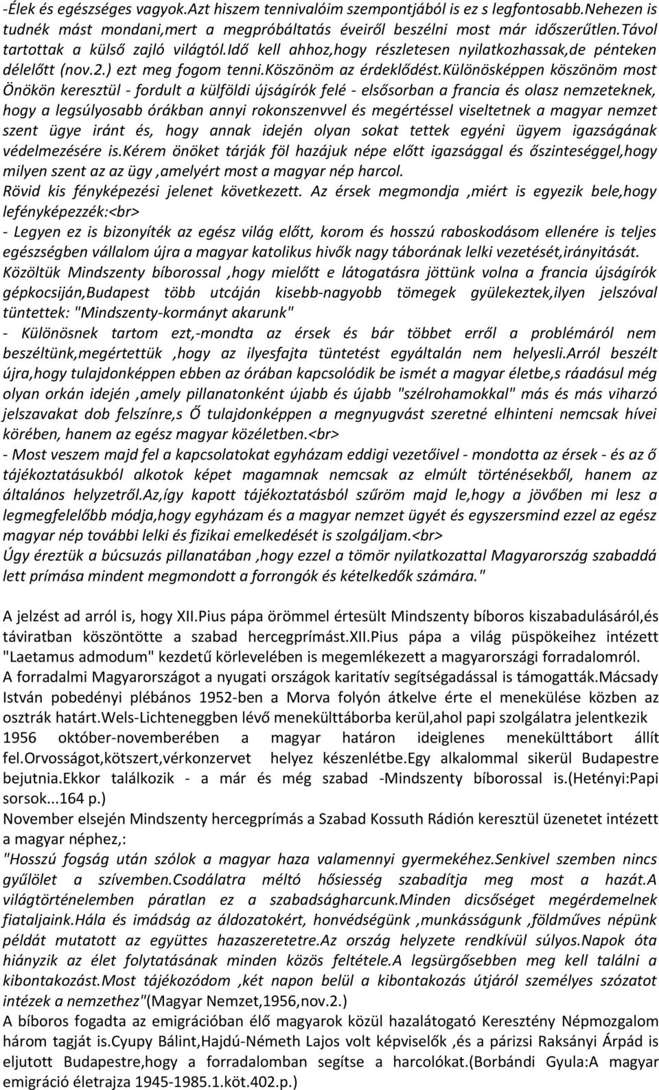 különösképpen köszönöm most Önökön keresztül - fordult a külföldi újságírók felé - elsősorban a francia és olasz nemzeteknek, hogy a legsúlyosabb órákban annyi rokonszenvvel és megértéssel