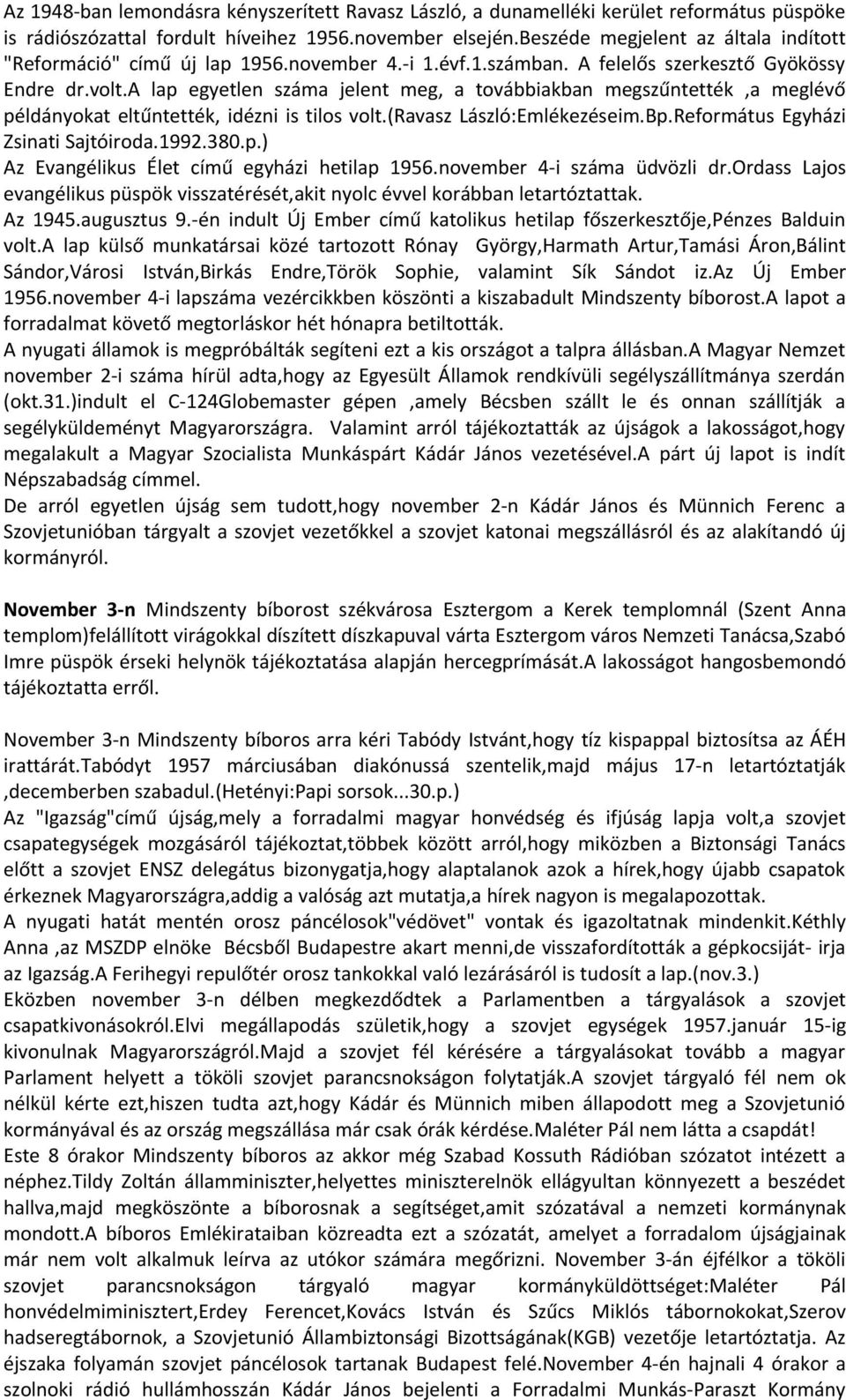 a lap egyetlen száma jelent meg, a továbbiakban megszűntették,a meglévő példányokat eltűntették, idézni is tilos volt.(ravasz László:Emlékezéseim.Bp.Református Egyházi Zsinati Sajtóiroda.1992.380.p.) Az Evangélikus Élet című egyházi hetilap 1956.