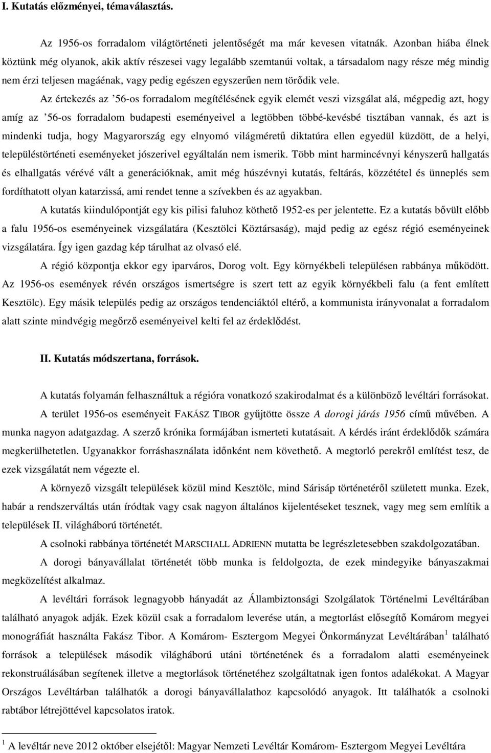 vele. Az értekezés az 56-os forradalom megítélésének egyik elemét veszi vizsgálat alá, mégpedig azt, hogy amíg az 56-os forradalom budapesti eseményeivel a legtöbben többé-kevésbé tisztában vannak,