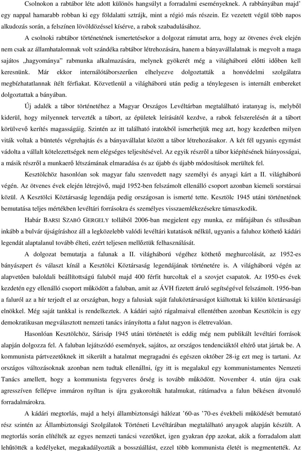 A csolnoki rabtábor történetének ismertetésekor a dolgozat rámutat arra, hogy az ötvenes évek elején nem csak az államhatalomnak volt szándéka rabtábor létrehozására, hanem a bányavállalatnak is