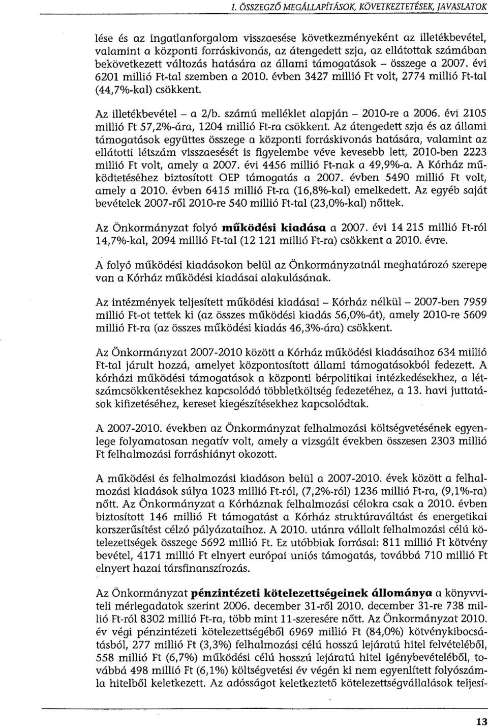 Az illetékbevétel - a 2/b. számú melléklet alapján - 2010-re a 2006. évi 2105 millió Ft 57,2%-ára, 1204 millió Ft-ra csökkent.