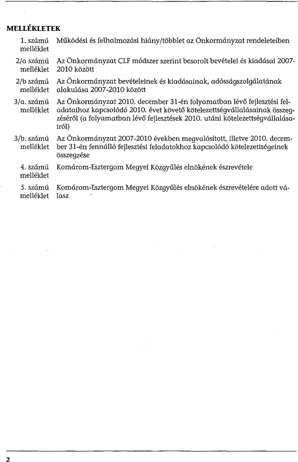 szám ú Az Önkormányzat bevételeinek és kiadásainak, adósságszolgálatának melléklet alakulása 2007-2010 között Az Önkormányzat 2010.