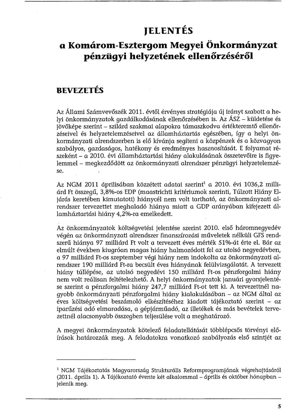 Az ÁSZ - küldetése és jövőképe szerint - szilárd szakmai alapokra támaszkodva értékteremtő ellenőrzéseivel és helyzetelemzéseivel az államháztartás egészében, így a helyi önkormányzati alrendszerben