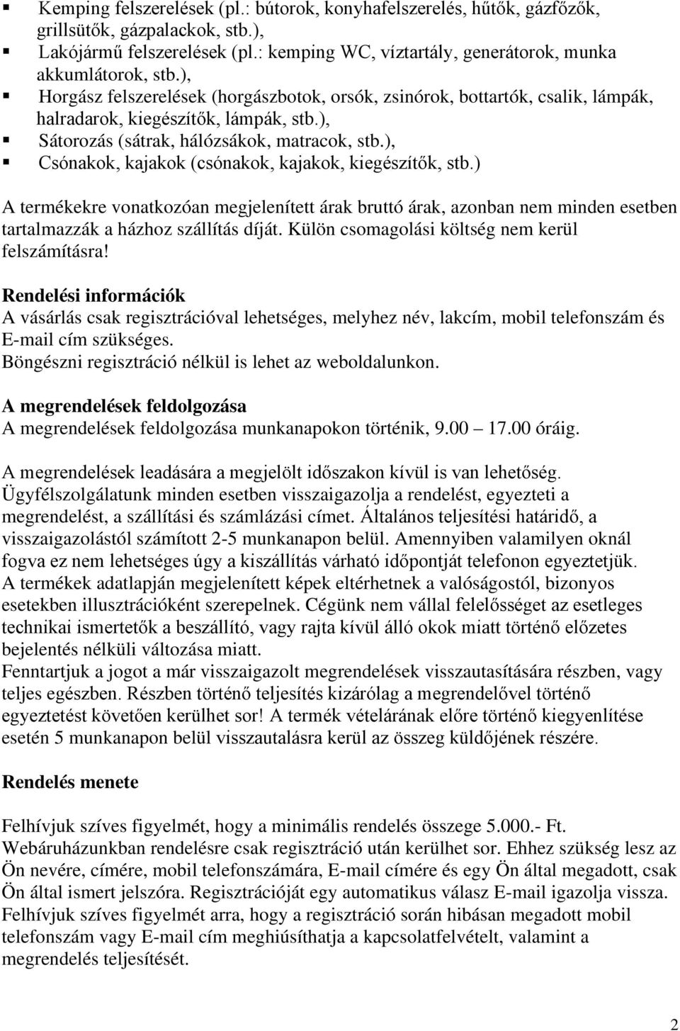 ), Csónakok, kajakok (csónakok, kajakok, kiegészítők, stb.) A termékekre vonatkozóan megjelenített árak bruttó árak, azonban nem minden esetben tartalmazzák a házhoz szállítás díját.