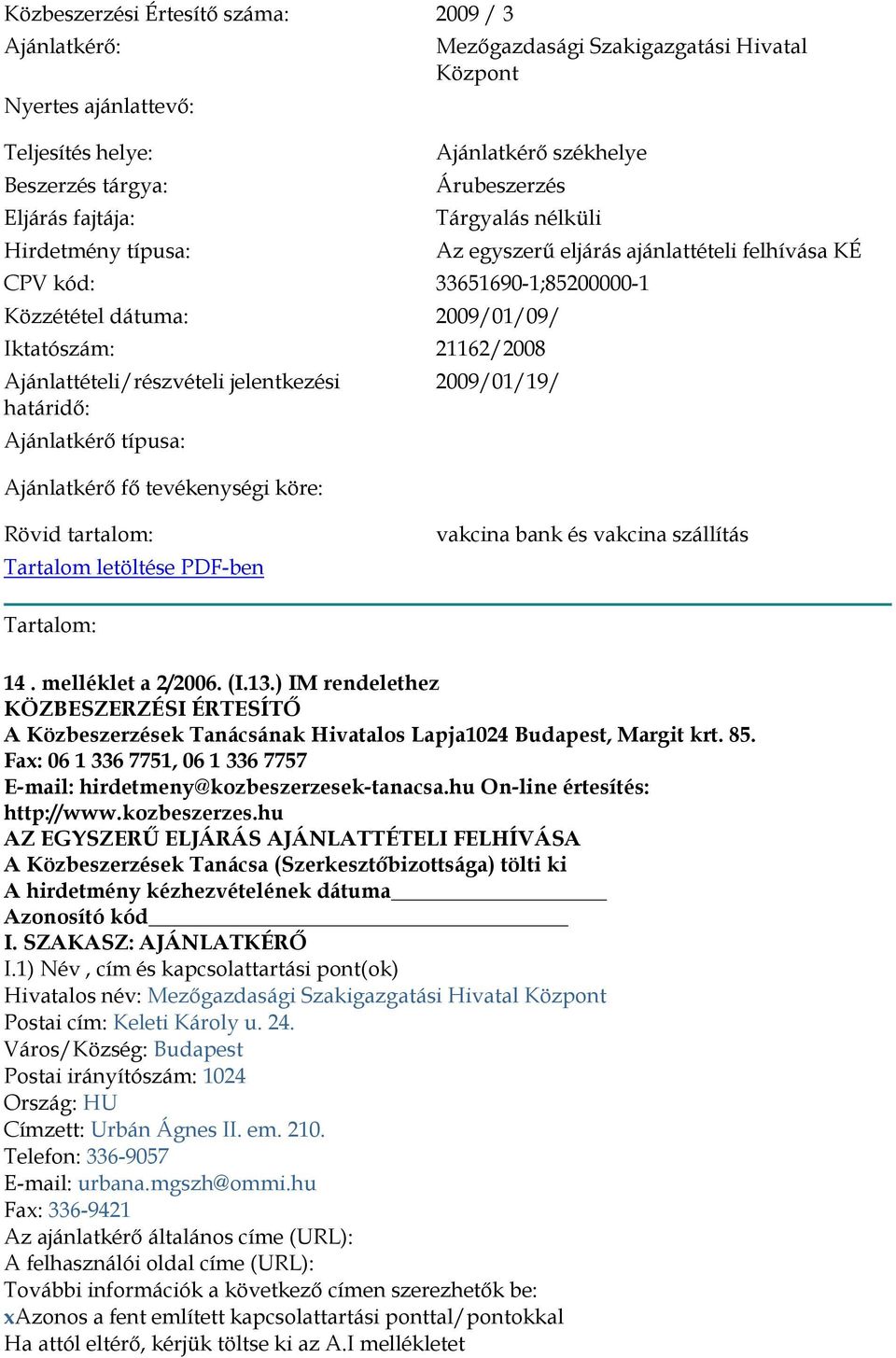 Ajánlattételi/részvételi jelentkezési határidő: Ajánlatkérő típusa: Ajánlatkérő fő tevékenységi köre: 2009/01/19/ Rövid tartalom: Tartalom letöltése PDF-ben vakcina bank és vakcina szállítás