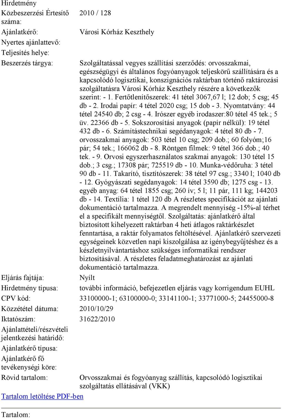 Városi Kórház Keszthely részére a következık szerint: - 1. Fertıtlenítıszerek: 41 tétel 3067,67 l; 12 dob; 5 csg; 45 db - 2. Irodai papír: 4 tétel 2020 csg; 15 dob - 3.