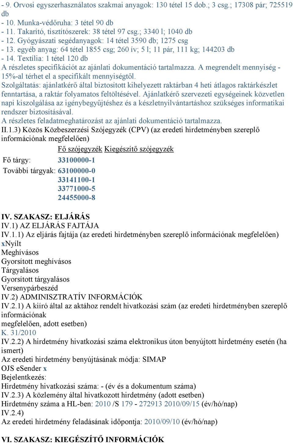 Textília: 1 tétel 120 db A részletes specifikációt az ajánlati dokumentáció tartalmazza. A megrendelt mennyiség - 15%-al térhet el a specifikált mennyiségtıl.