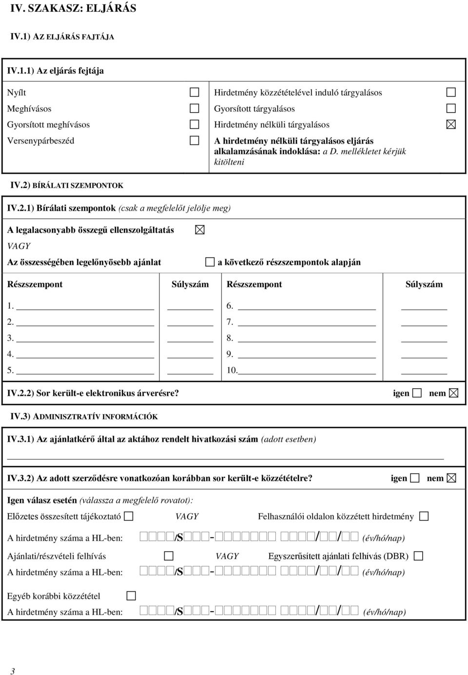 1) Az eljárás fejtája Nyílt Meghívásos Gyorsított meghívásos Versenypárbeszéd Hirdetmény közzétételével induló tárgyalásos Gyorsított tárgyalásos Hirdetmény nélküli tárgyalásos A hirdetmény nélküli