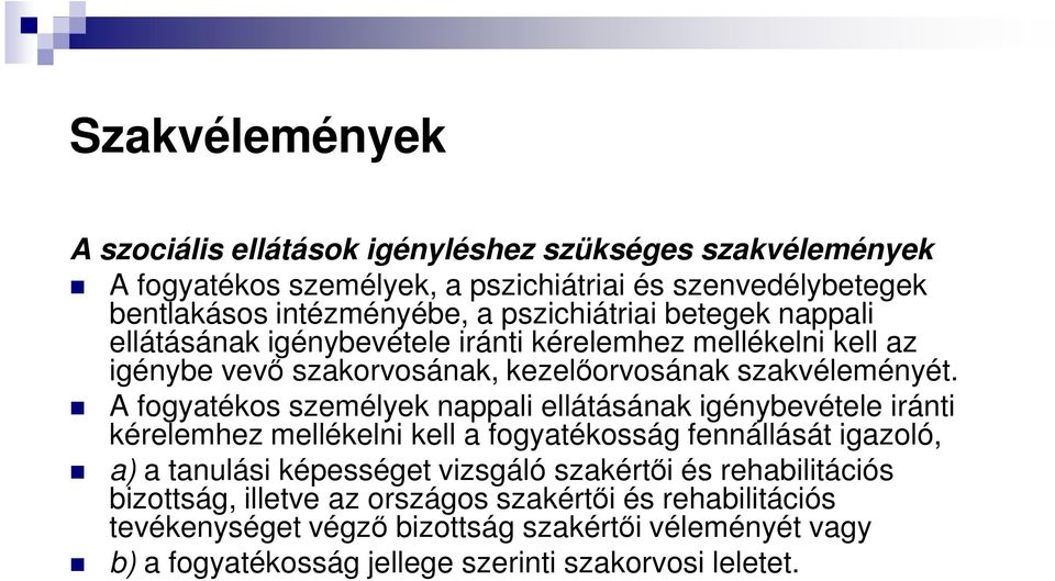 A fogyatékos személyek nappali ellátásának igénybevétele iránti kérelemhez mellékelni kell a fogyatékosság fennállását igazoló, a) a tanulási képességet vizsgáló