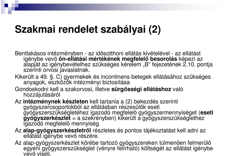 . C) gyermekek és incontinens betegek ellátásához szükséges anyagok, eszközök intézményi biztosítása Gondoskodni kell a szakorvosi, illetve sürgősségi ellátáshoz való hozzájutásáról Az intézménynek