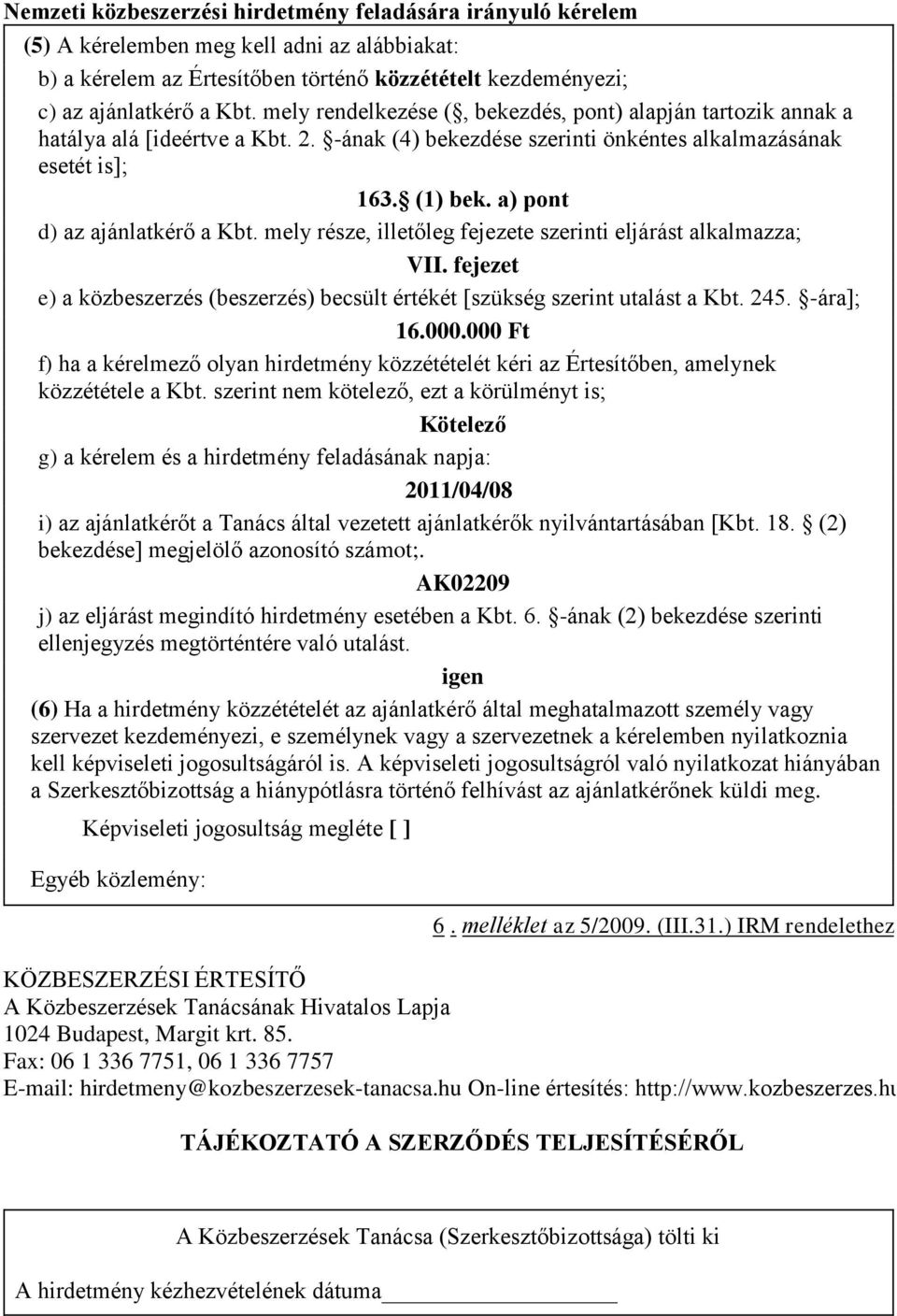 a) pont d) az ajánlatkérő a Kbt. mely része, illetőleg fejezete szerinti eljárást alkalmazza; VII. fejezet e) a közbeszerzés (beszerzés) becsült értékét [szükség szerint utalást a Kbt. 245. -ára]; 16.