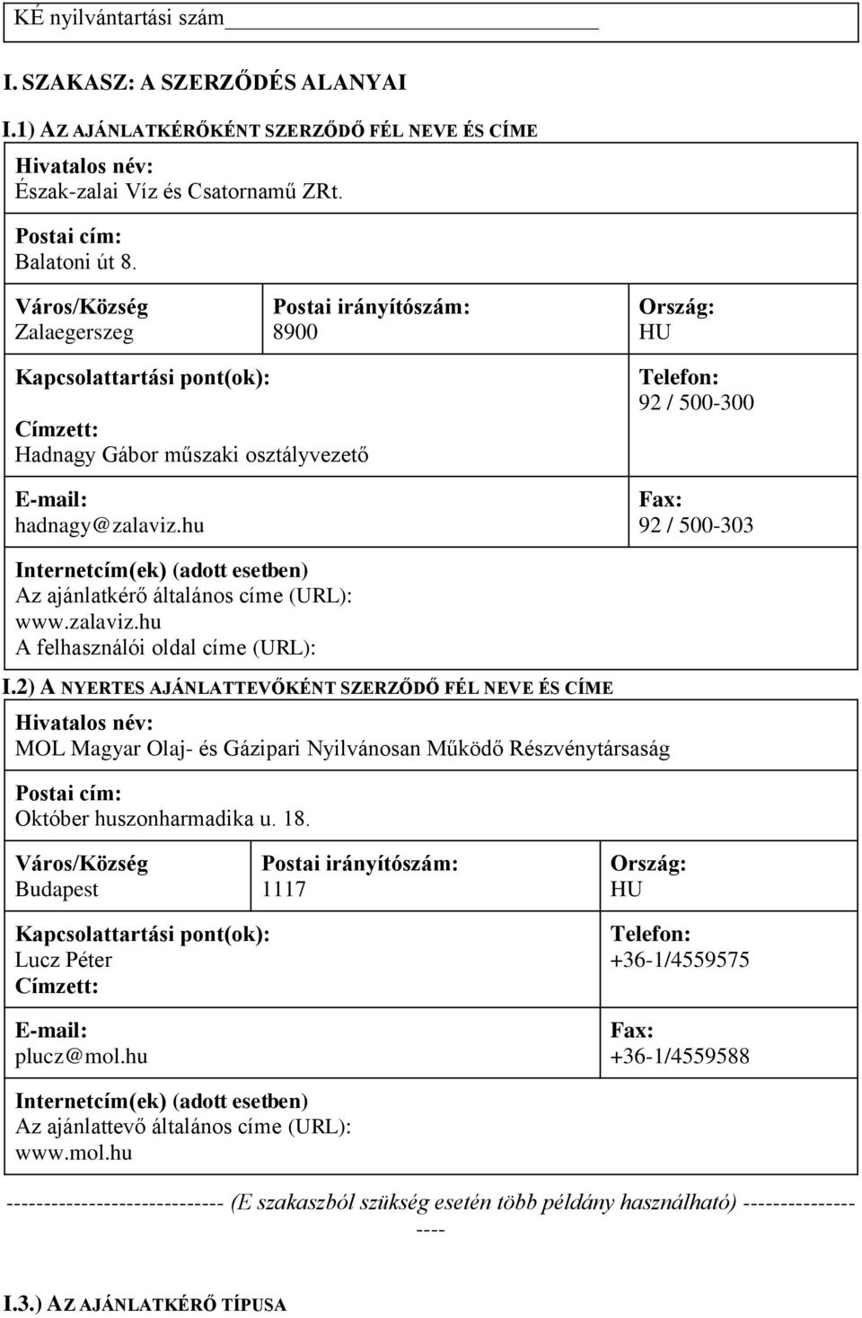 hu Telefon: 92 / 500-300 Fax: 92 / 500-303 Internetcím(ek) (adott esetben) Az ajánlatkérő általános címe (URL): www.zalaviz.hu A felhasználói oldal címe (URL): I.