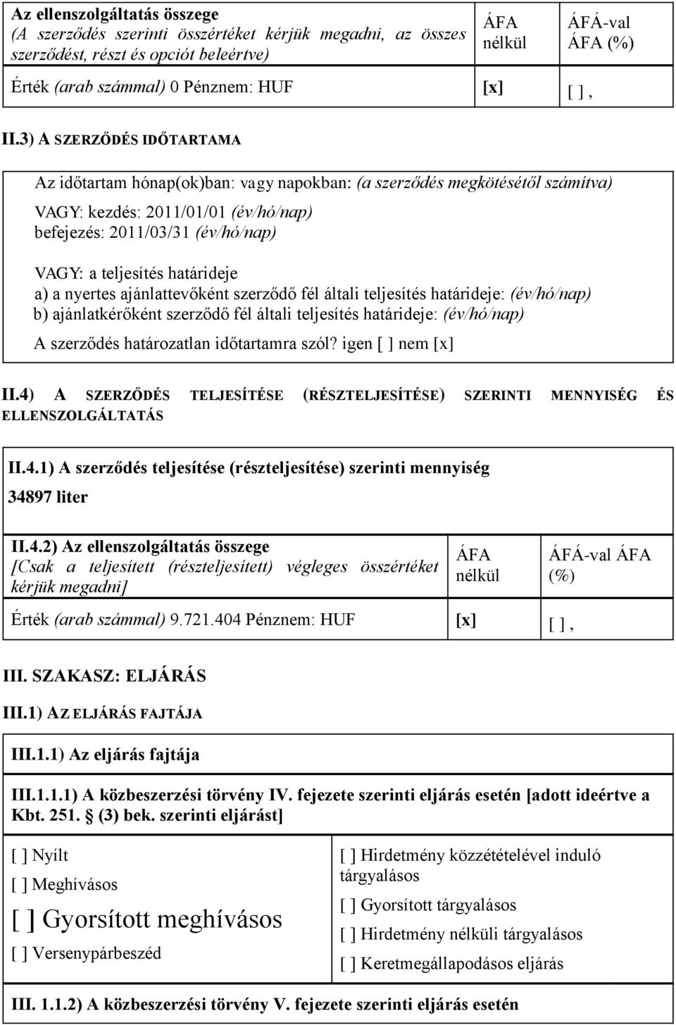 határideje a) a nyertes ajánlattevőként szerződő fél általi teljesítés határideje: (év/hó/nap) b) ajánlatkérőként szerződő fél általi teljesítés határideje: (év/hó/nap) A szerződés határozatlan