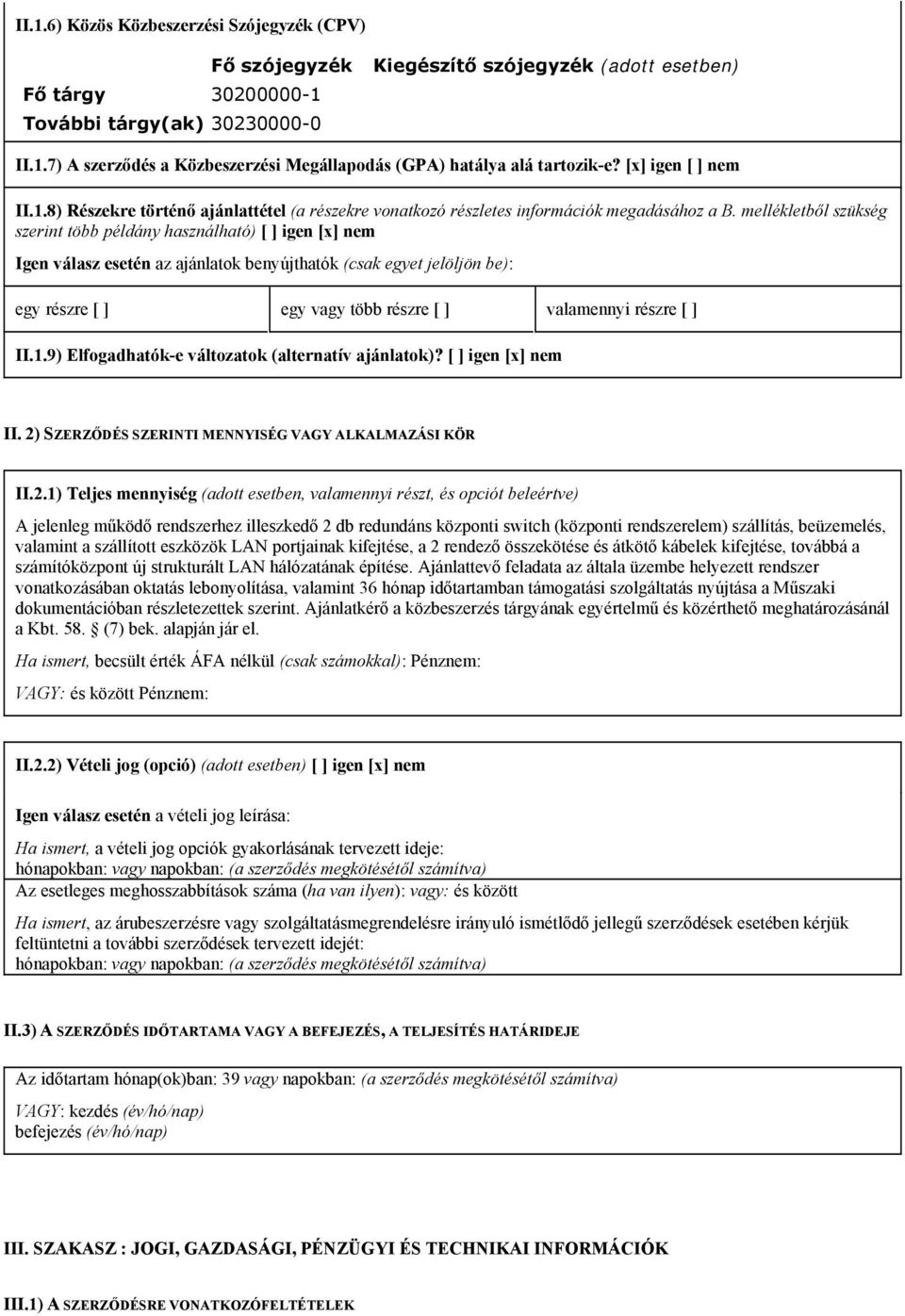 mellékletből szükség szerint több példány használható) igen [x] nem Igen válasz esetén az ajánlatok benyújthatók (csak egyet jelöljön be): egy részre egy vagy több részre valamennyi részre II.1.