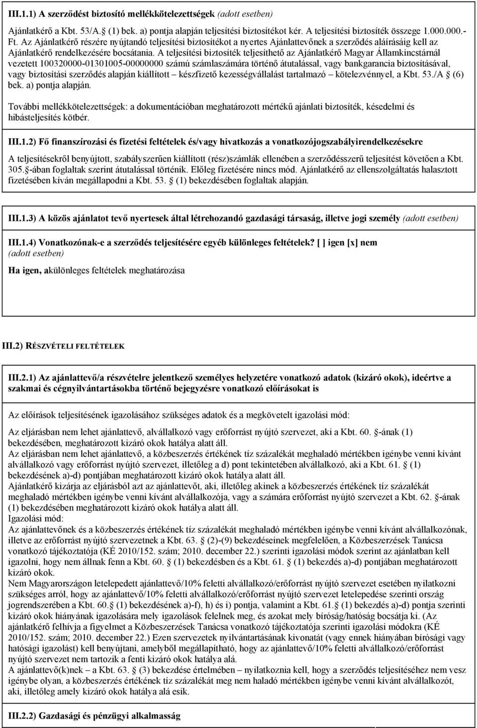 A teljesítési biztosíték teljesíthető az Ajánlatkérő Magyar Államkincstárnál vezetett 100320000-01301005-00000000 számú számlaszámára történő átutalással, vagy bankgarancia biztosításával, vagy