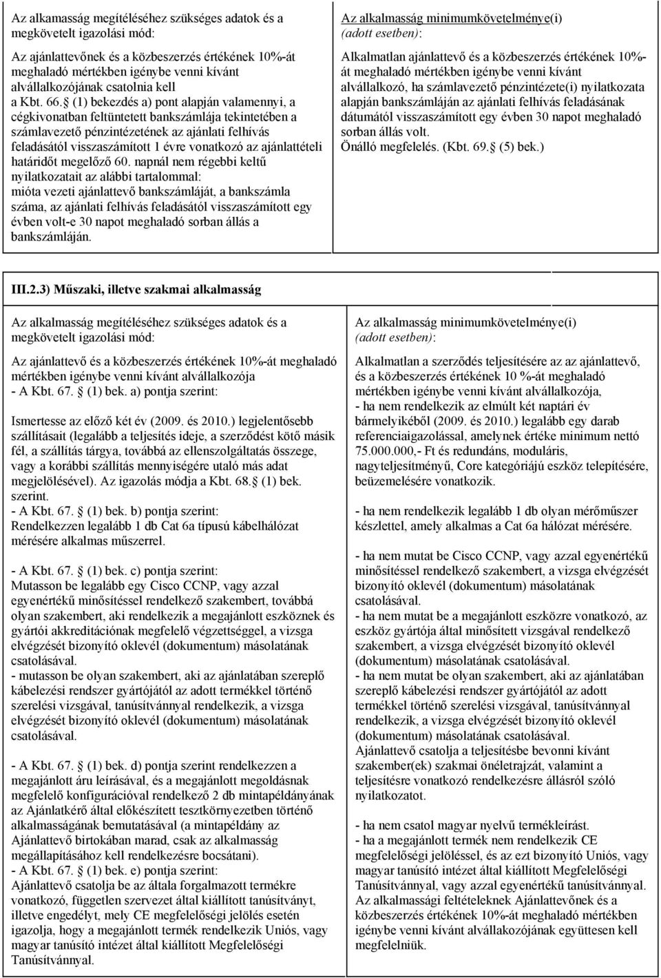 (1) bekezdés a) pont alapján valamennyi, a cégkivonatban feltüntetett bankszámlája tekintetében a számlavezető pénzintézetének az ajánlati felhívás feladásától visszaszámított 1 évre vonatkozó az