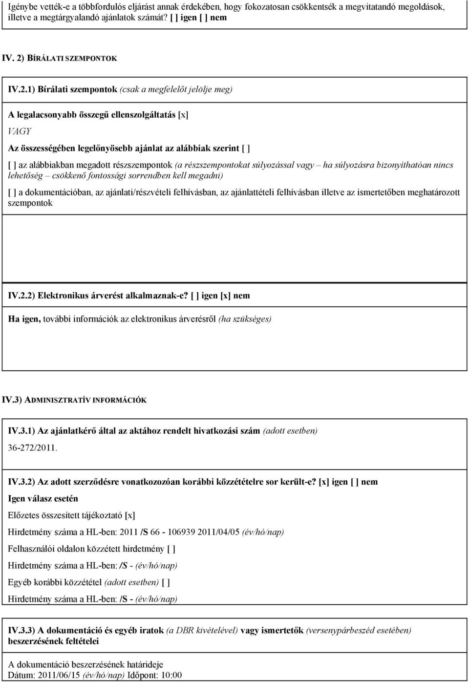 1) Bírálati szempontok (csak a megfelelőt jelölje meg) A legalacsonyabb összegű ellenszolgáltatás [x] VAGY Az összességében legelőnyösebb ajánlat az alábbiak szerint az alábbiakban megadott