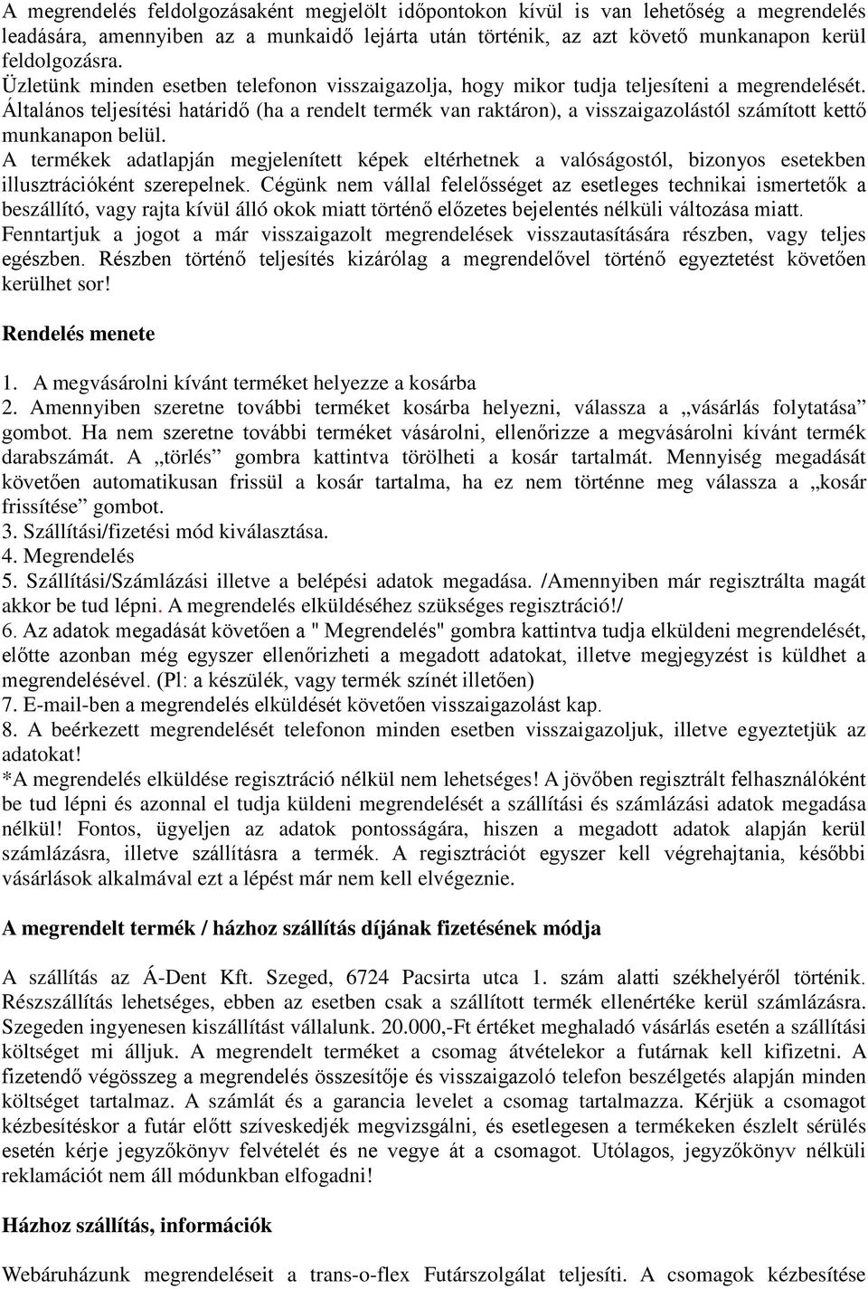 Általános teljesítési határidő (ha a rendelt termék van raktáron), a visszaigazolástól számított kettő munkanapon belül.