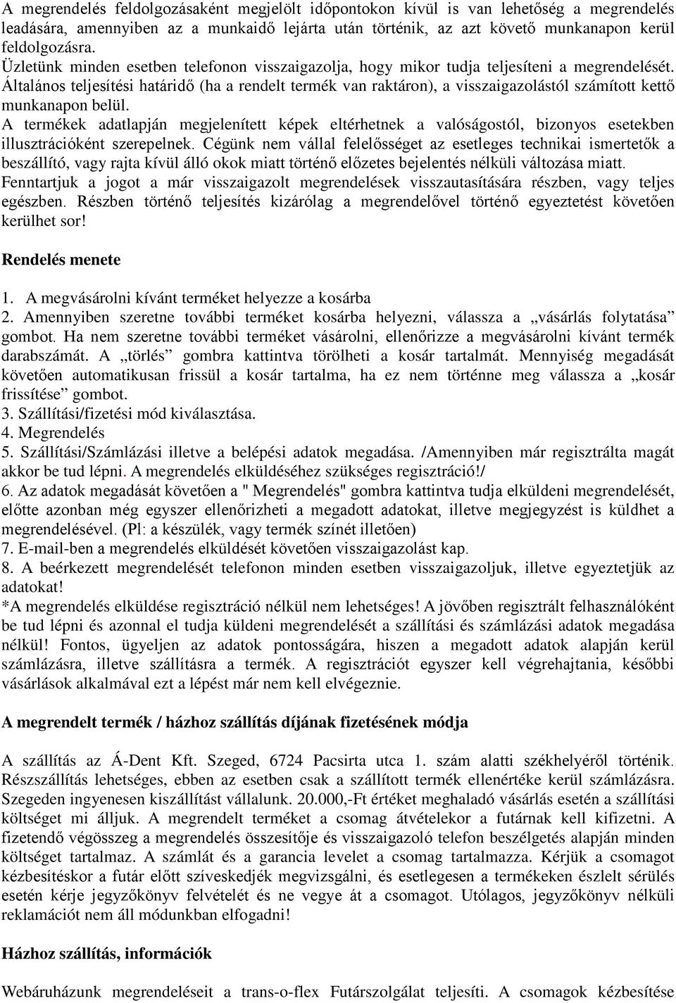 Általános teljesítési határidő (ha a rendelt termék van raktáron), a visszaigazolástól számított kettő munkanapon belül.