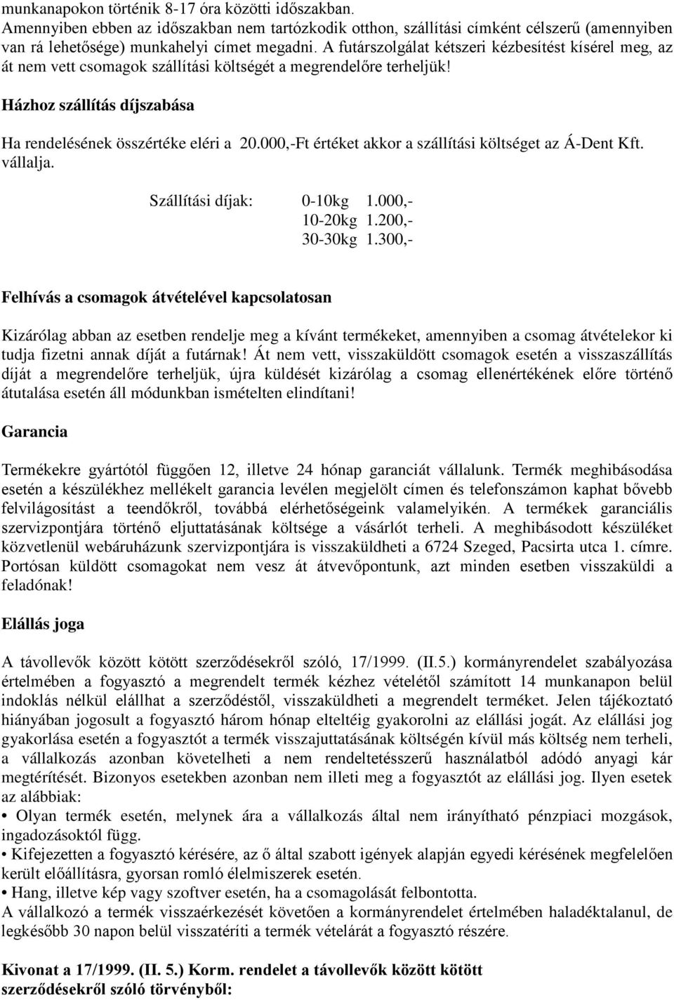 000,-Ft értéket akkor a szállítási költséget az Á-Dent Kft. vállalja. Szállítási díjak: 0-10kg 1.000,- 10-20kg 1.200,- 30-30kg 1.