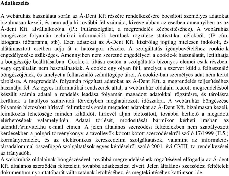 (IP cím, látogatás időtartama, stb). Ezen adatokat az Á-Dent Kft. kizárólag jogilag hitelesen indokolt, és alátámasztott esetben adja át a hatóságok részére.