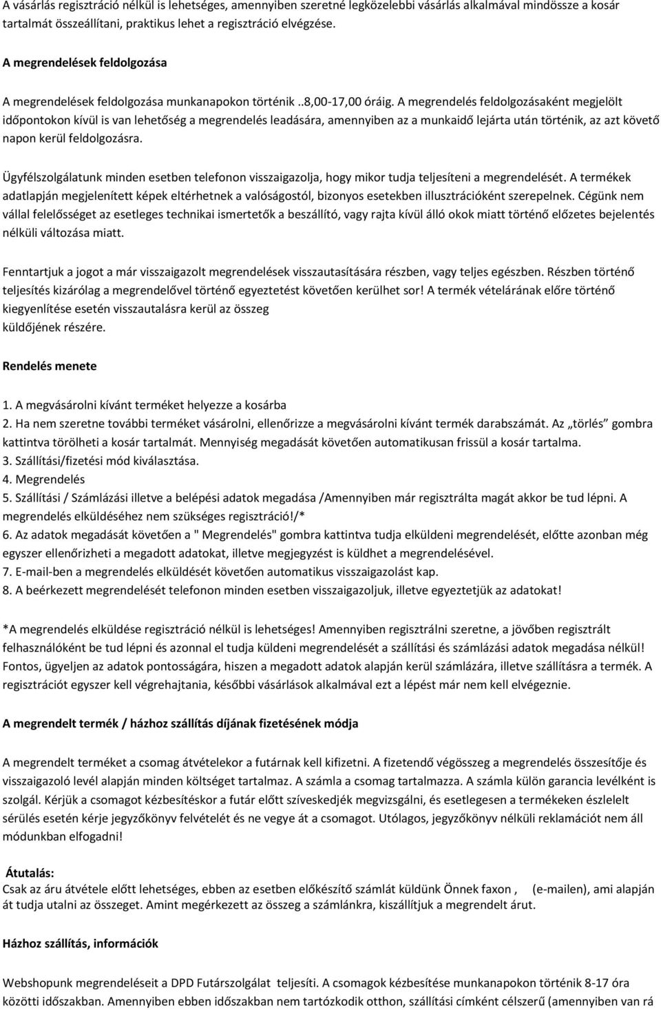 A megrendelés feldolgozásaként megjelölt időpontokon kívül is van lehetőség a megrendelés leadására, amennyiben az a munkaidő lejárta után történik, az azt követő napon kerül feldolgozásra.