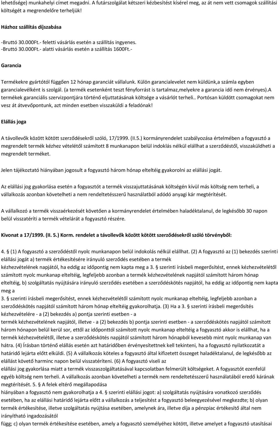 Külön garancialevelet nem küldünk,a számla egyben garancialevélként is szolgál. (a termék esetenként teszt fényforrást is tartalmaz,melyekre a garancia idő nem érvényes).