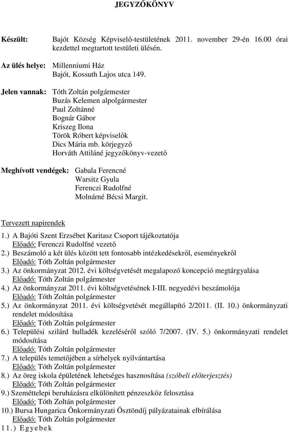 körjegyző Horváth Attiláné jegyzőkönyv-vezető Meghívott vendégek: Gabala Ferencné Warsitz Gyula Ferenczi Rudolfné Molnárné Bécsi Margit. Tervezett napirendek 1.