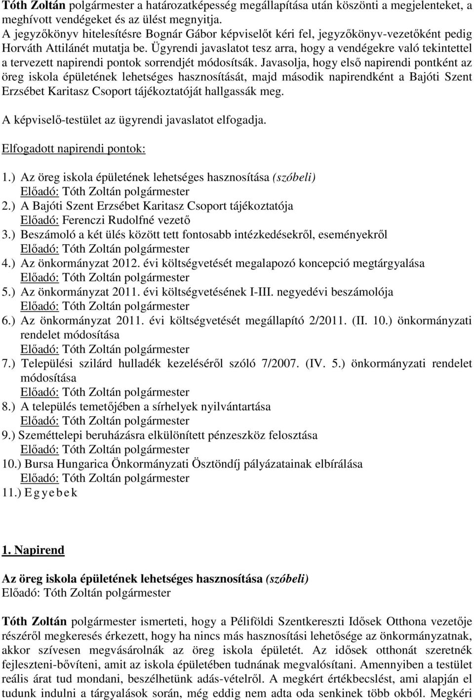 Ügyrendi javaslatot tesz arra, hogy a vendégekre való tekintettel a tervezett napirendi pontok sorrendjét módosítsák.