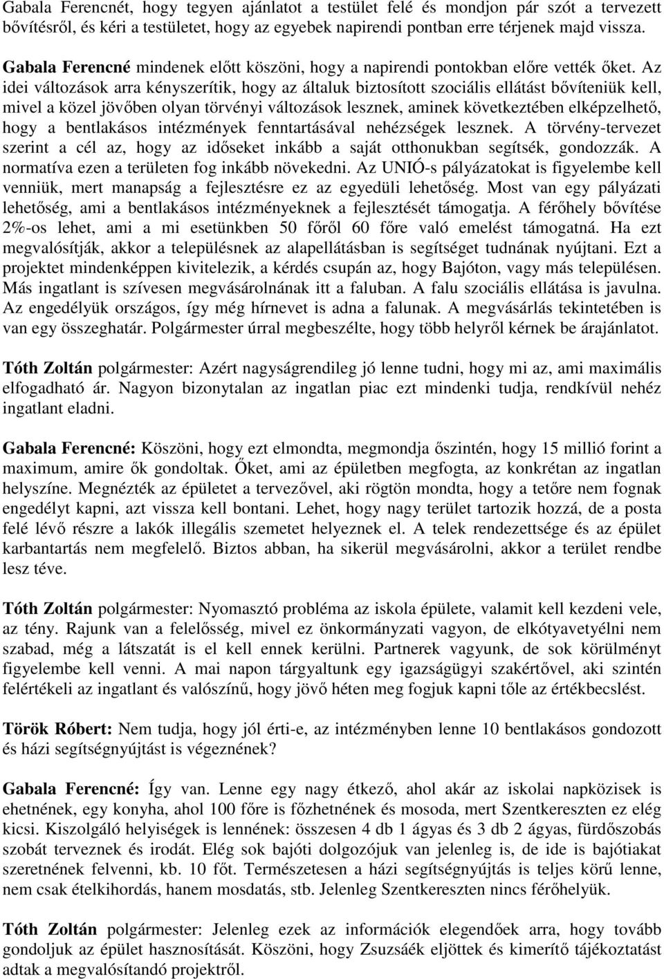 Az idei változások arra kényszerítik, hogy az általuk biztosított szociális ellátást bővíteniük kell, mivel a közel jövőben olyan törvényi változások lesznek, aminek következtében elképzelhető, hogy