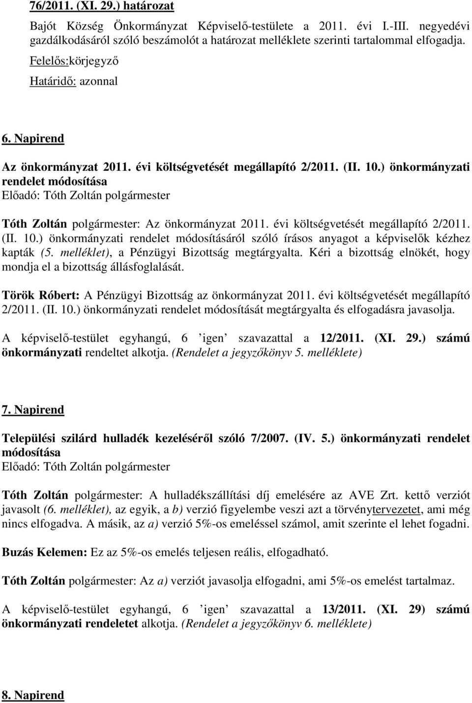 évi költségvetését megállapító 2/2011. (II. 10.) önkormányzati rendelet módosításáról szóló írásos anyagot a képviselők kézhez kapták (5. melléklet), a Pénzügyi Bizottság megtárgyalta.