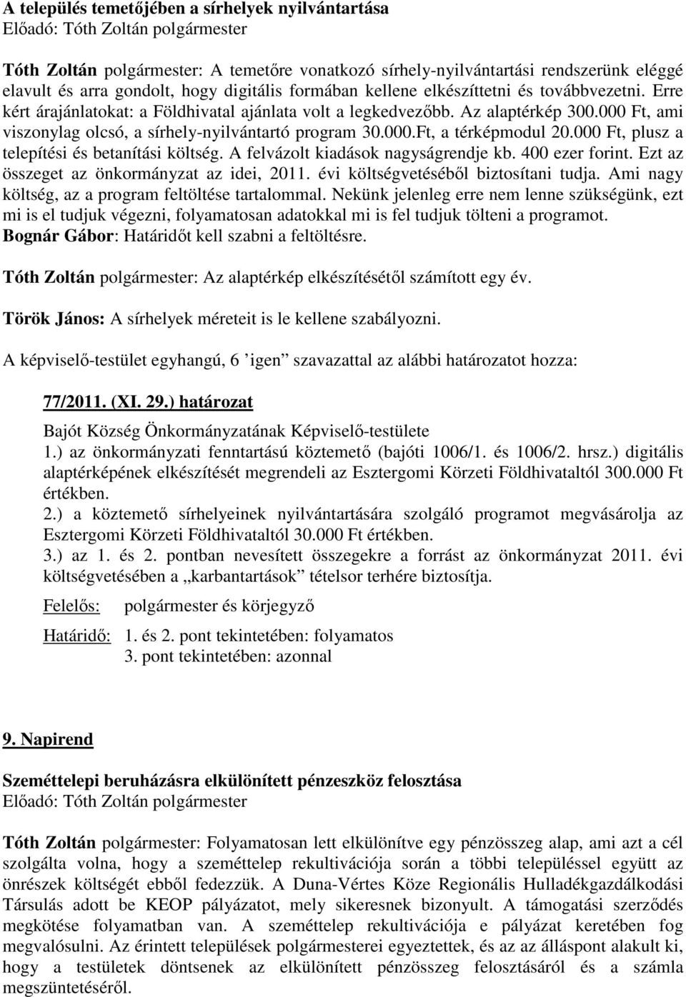 000 Ft, plusz a telepítési és betanítási költség. A felvázolt kiadások nagyságrendje kb. 400 ezer forint. Ezt az összeget az önkormányzat az idei, 2011. évi költségvetéséből biztosítani tudja.