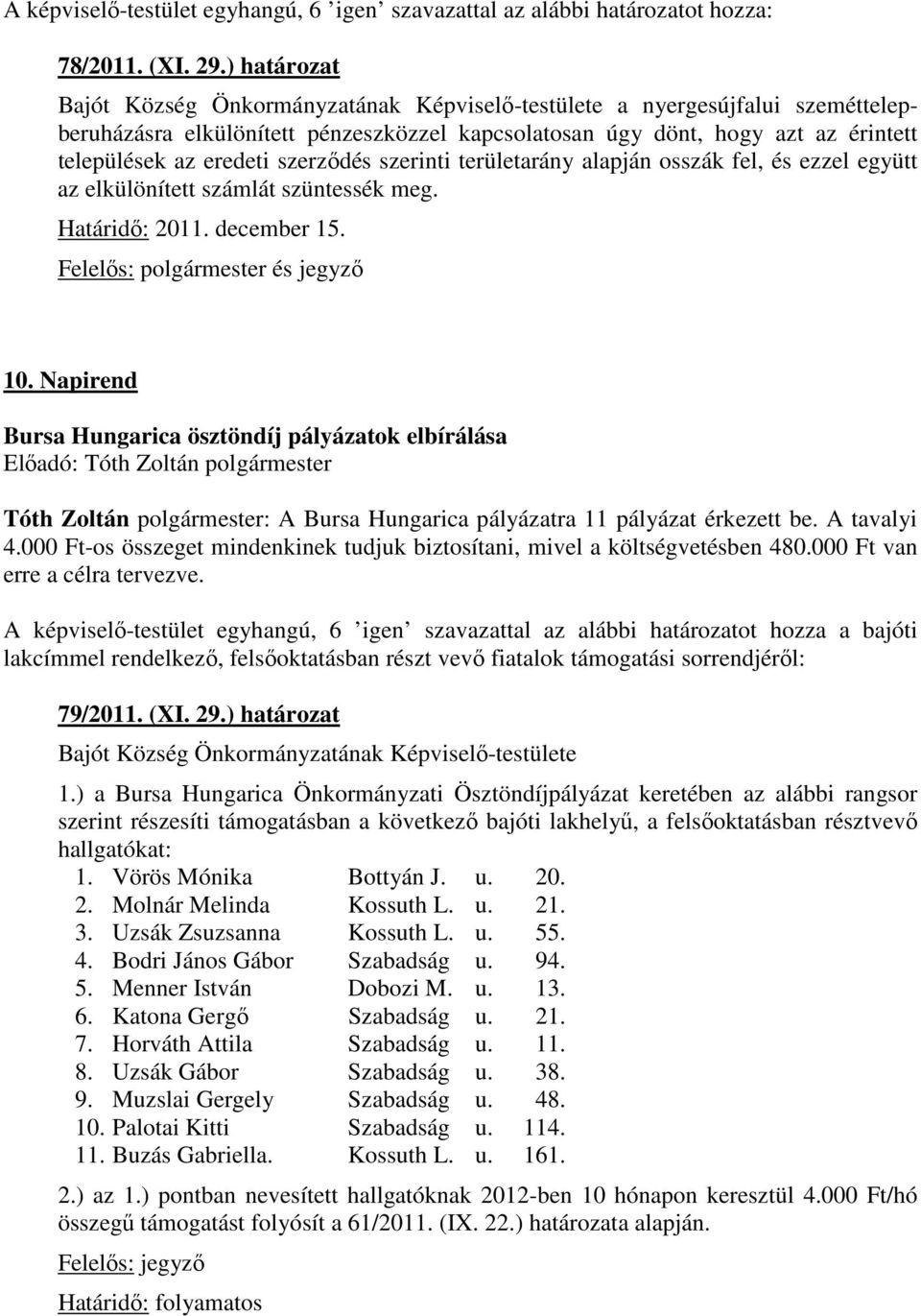 szerződés szerinti területarány alapján osszák fel, és ezzel együtt az elkülönített számlát szüntessék meg. Határidő: 2011. december 15. Felelős: polgármester és jegyző 10.