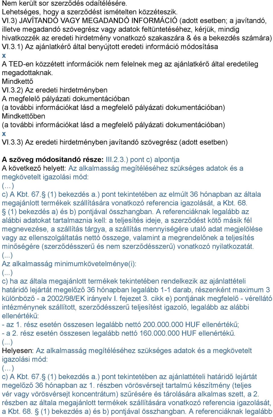 és a bekezdés számára) VI.3.1) Az ajánlatkérő által benyújtott eredeti információ módosítása x A TED-en közzétett információk nem felelnek meg az ajánlatkérő által eredetileg megadottaknak.