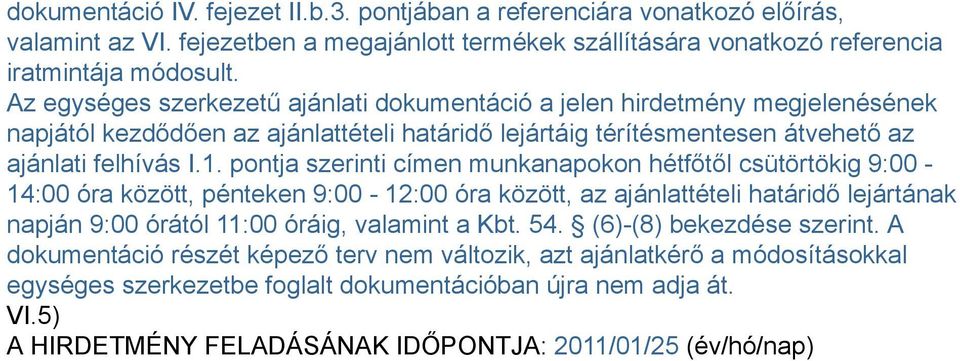 pontja szerinti címen munkanapokon hétfőtől csütörtökig 9:00-14:00 óra között, pénteken 9:00-12:00 óra között, az ajánlattételi határidő lejártának napján 9:00 órától 11:00 óráig, valamint a Kbt. 54.