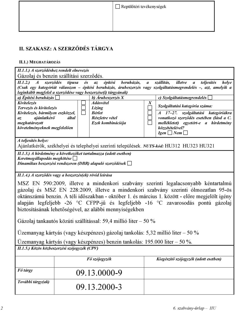 leginkább megfelel a szerződése vagy beszerzése(i) tárgyának) a) Építési beruházás b) Árubeszerzés c) Szolgáltatásmegrendelés Kivitelezés Tervezés és kivitelezés Kivitelezés, bármilyen eszközzel,