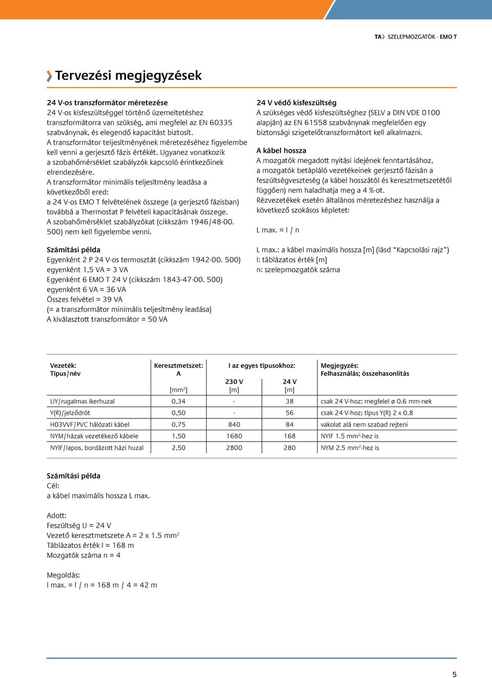 A transzformátor minimális teljesítmény leadása a következőből ered: a 24 V-os EMO T felvételének összege (a gerjesztő fázisban) továbbá a Thermostat P felvételi kapacitásának összege.