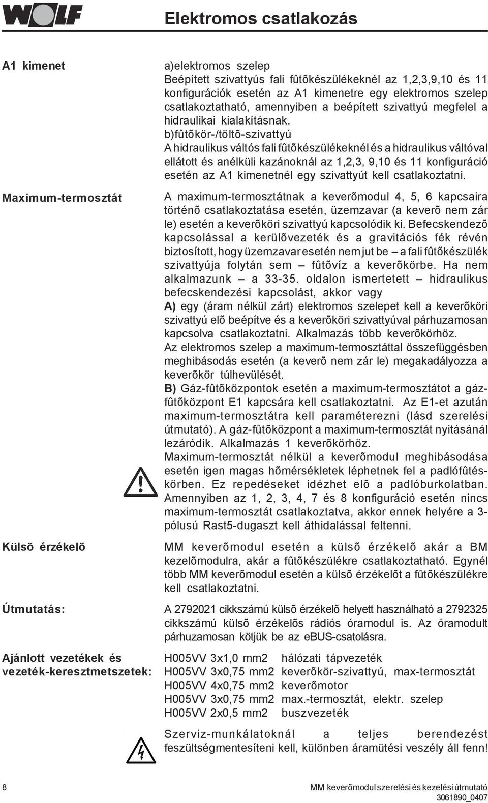 b)fûtõkör-/töltõ-szivattyú A hidraulikus váltós fali fûtõkészülékeknél és a hidraulikus váltóval ellátott és anélküli kazánoknál az 1,2,3, 9,10 és 11 konfiguráció esetén az A1 kimenetnél egy