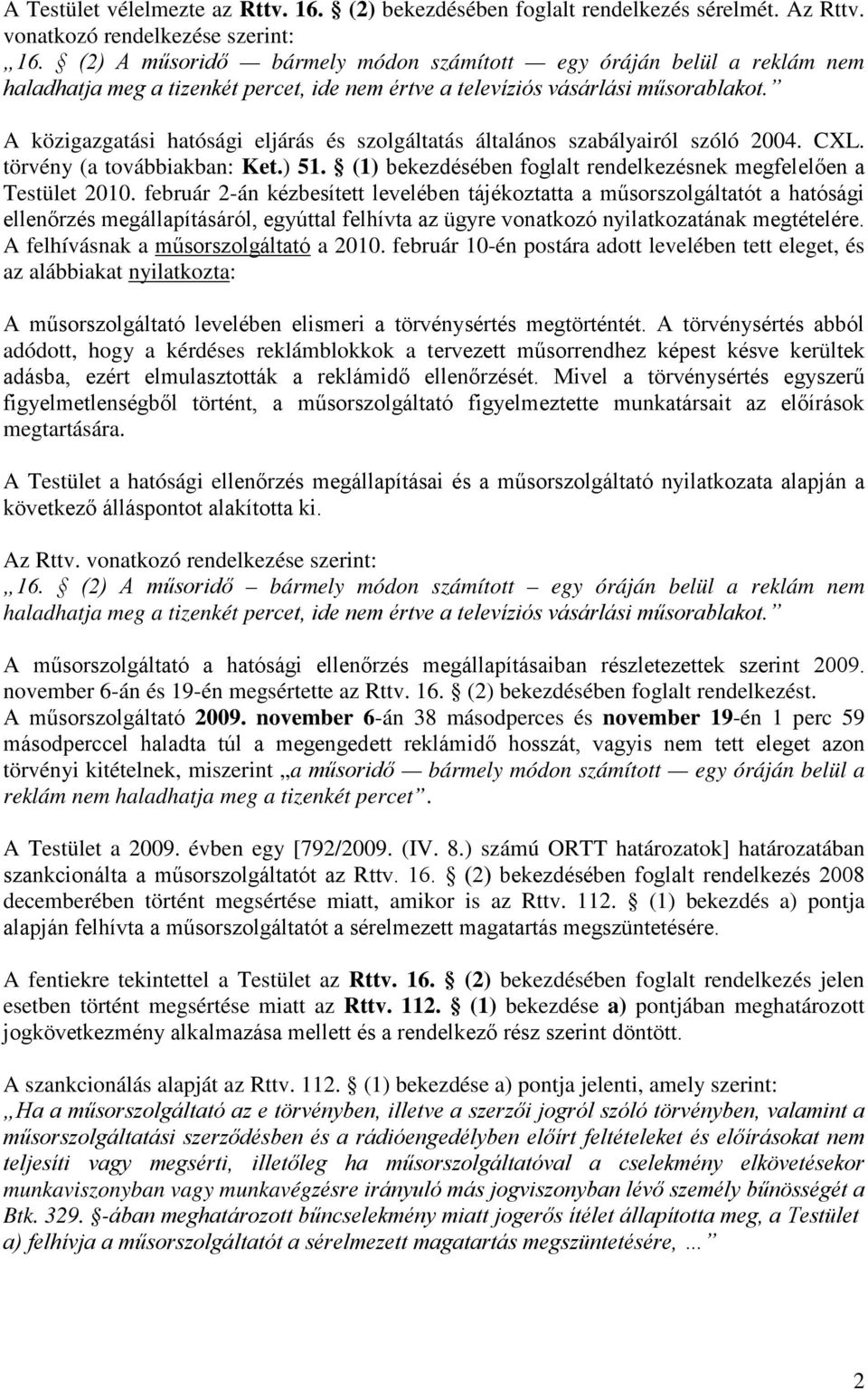 A közigazgatási hatósági eljárás és szolgáltatás általános szabályairól szóló 2004. CXL. törvény (a továbbiakban: Ket.) 51. (1) bekezdésében foglalt rendelkezésnek megfelelően a Testület 2010.